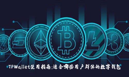 TPWallet使用指南：适合哪些用户群体的数字钱包