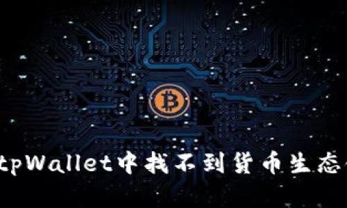 怎样解决tpWallet中找不到货币生态链的问题？