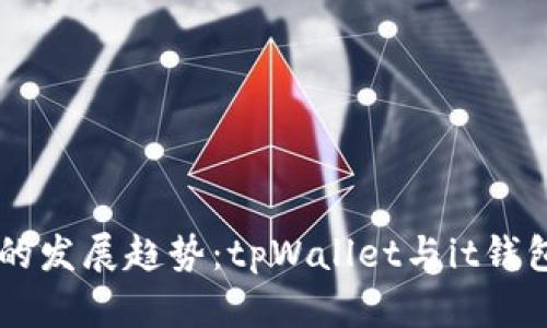 未来数字钱包的发展趋势：tpWallet与it钱包的对比与展望