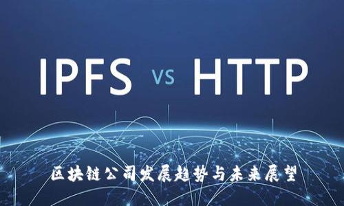 区块链公司发展趋势与未来展望