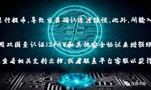 要将币从欧易（OKEx）提到TP Wallet，您需要遵循以下步骤进行操作。以下是详细的步骤和相关信息。

步骤一：准备好TP Wallet
首先，确保您已经在您的手机上安装了TP Wallet，并且已经成功创建或导入了您的钱包账户。如果您尚未下载TP Wallet，可以前往华为应用市场、Google Play或者苹果App Store进行下载。请在安装后认真保存好您的钱包助记词，确保您的资产安全。

步骤二：登录欧易账户
接下来，您需要登录到您的欧易账户。如果您还没有账户，可以在欧易官方网站上注册一个新的账户。注册后，请及时进行账户的身份验证，以确保您的交易能够顺利进行。

步骤三：选择提币功能
登录后，导航至“资产”或“钱包”页面，在这里您可以找到“提币”或“提现”的选项。点击进入提币页面。

步骤四：选择要提取的币种
在提币页面中，您将看到支持的各种加密资产列表。选择您希望提取的币种，比如USDT、BTC等。请确保您所选择的币种也是在TP Wallet中支持的。

步骤五：获取TP Wallet地址
为了将币提取至您的TP Wallet，您需要输入TP Wallet的收款地址。在TP Wallet中，导航至相关币种的接收页面，复制您的钱包地址。确保这个地址是正确的，任何拼写错误都可能导致您资产的损失。

步骤六：填写提币信息
回到欧易的提币页面，将您复制的TP Wallet地址粘贴到“提币地址”输入框中。接下来，输入您想要提取的数量，并根据需要完成其他必要的安全验证步骤，如输入验证码等。

步骤七：确认提币申请
在确认所有信息无误后，点击“提交”按钮。有些情况下，您可能需要进行额外的福利审核，比如确认您的手机或邮箱。请务必在确认电子邮件或手机短信中的验证码。在完成这些步骤后，您就可以有效地提交提币申请。

步骤八：等待块确认
提交提币请求后，您需要等待交易的网络确认。不同的币种所需的确认时间可能会有所不同，请耐心等待。在欧易的提币记录页面，您可以查看到您当前的提币状态。

步骤九：查看TP Wallet的余额
一旦提币请求成功完成并得到确认，您应该就能在TP Wallet中看到相应币种的余额。建议在此之后再进行一次确认，确保所有交易流程的安全无误。

常见问题解答

问题一：提币失败或延迟的常见原因是什么？
提币失败或延迟的原因有很多，一般来说，这些问题可能是由于网络拥堵造成的。许多用户在高峰时间进行提币，导致交易确认速度缓慢。此外，所输入的地址不正确、所选币种不受支持、或者账户未完成身份验证等都可能导致提币失败。

问题二：如何保护我的TP Wallet安全？
保护TP Wallet安全的最佳方式是定期备份助记词，并确保这些信息不会泄露给任何人。您可以考虑启用双因素认证（2FA）和其他安全协议来增强账户的安全性。此外，保持软件的更新与安全性也是非常重要的。

通过以上步骤，您应该能够顺利地将数字币从欧易提取到TP Wallet。如果在过程中遇到任何问题，建议查看相关支持文档，或者联系平台客服以获得帮助。在这个快速发展的数字货币世界中，实时监控自己的资产和保持学习是非常重要的。

希望这能帮助您顺利完成币的提取。如果还有其他问题，真心觉得随时问我哦！