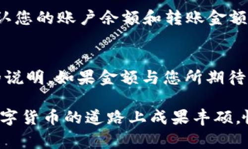 将OK币转移到TP Wallet的过程相对简单，但需要仔细操作，以确保您的资金安全无忧。接下来，我将详细介绍这一过程，包括必要的步骤和注意事项。

步骤一：准备工作
在开始之前，请确保您已在TP Wallet上创建了账户，并已进行身份验证。如果您还没有TP Wallet，请首先下载并安装相关应用。确保您的手机或设备上已经安装好TP Wallet，并已开设资金账户。

步骤二：获取TP Wallet的地址
打开您的TP Wallet应用，找到“接收”或“充值”按钮。这会显示您的钱包地址，它通常是一个长串的字母和数字组合。请务必复制这一地址，因为我们需要在OK币的转账过程中使用它。

步骤三：登录OK币账户
在您的浏览器中打开OK币官网，使用您的账号信息登录。如果您使用的是交易所的应用程序，请确保您已成功登陆。

步骤四：找到转出或提现选项
在OK币平台上，找到“资产”或“钱包”选项。进入后，寻找“提现”或者“转出”的功能按钮。一般来说，OK币的UI设计都比较友好，所以找到这些选项应该不会太复杂。

步骤五：填写TP Wallet地址
在提现或转出的页面，您需要填写几个信息，其中最重要的是地址。一旦您找到“提现地址”这一栏，粘贴之前复制的TP Wallet地址到此处。确保没有任何空格或多余的字符，这些小细节可能导致转账失败。

步骤六：确认转账金额
在您填写完地址后，需要输入您想要转账的OK币数量。请注意，部分平台会有最低转账额的限制，确保您符合条件。此外，有时候会有交易费用，也需要计算在内。

步骤七：双重确认信息
这一点非常重要，事关您的资金安全。请仔细检查您的TP Wallet地址、转账金额及相关信息。如果有任何一点错误，您的资金可能会永久丢失。

步骤八：提交申请
所有信息确认无误后，点击确认或者提现按钮。系统会提示您进行二次确认，比如发送验证码到您的邮箱或手机。这一步也是为了确保是您本人在进行操作，增强资金的安全性。

步骤九：等待转账完成
在提交后，系统会处理您的转账申请。一旦处理完毕，您的OK币将被发送到您的TP Wallet。这个过程可能需要几分钟到几个小时，具体取决于网络状况和填写的信息是否准确。

步骤十：确认余额
进入您的TP Wallet，查看您的余额确认OK币是否已经到账。若未到账，可以查看相关的转账记录，或联系OK币客服询问。

总结
将OK币转移到TP Wallet的过程从技术上来说并不复杂，但各个环节的细节都需注意，确保信息的准确与安全。如果在转账过程中遇到任何问题，请及时与相关平台的客服取得联系，确保您的资金安全。

常见问题解答

问题一：转账过程中出现错误信息怎么办？
如果在转账过程中出现了错误信息，首先不要慌张。检查您输入的TP Wallet地址是否正确，有没有多余的空格。然后重新确认您的账户余额和转账金额是否符合要求。若仍然无法解决，可以考虑联系OK币客服进行咨询，他们通常能够帮助您排查问题。

问题二：转账完成后发现金额少于预期，怎么办？
这种情况有可能是由于网络交易费用导致的。建议仔细阅读各平台关于交易费用的说明，通常这些费用会在转账前有明确的说明。如果金额与您所期待的差异较大，请立即联系TP Wallet或OK币的客服，要求查明原因。他们会帮助您进一步调查，并给出必要的建议和解决方案。

最后，真心觉得数字货币的世界让我们的交易变得方便，但也需要我们保持警惕。希望本文对您操作转账有所帮助，祝您在数字货币的道路上成果丰硕，愉快交易！