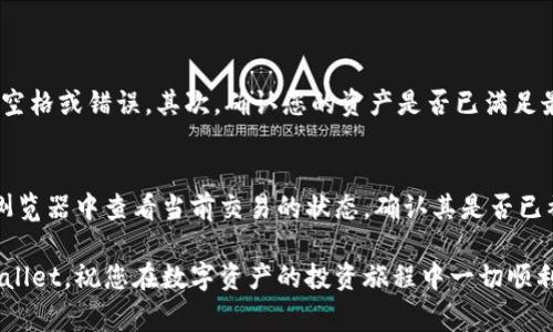 将Gate的钱转到TP钱包（TP Wallet）通常涉及到几个步骤，主要包括提取、地址确认和转入。以下是详细的步骤和指南：

步骤1：登录Gate交易所账户
首先，您需要登录到您的Gate账户。如果您还没有账户，您需要先注册一个账户并完成必要的身份认证。

步骤2：提取资产
在登录后，找到“资产”或“钱包”选项，进入您的账户资产页面。在这里，您可以查看您的数字资产，也就是您在Gate上持有的所有加密货币。
选择您想要提取的那种数字资产，然后点击“提取”或“转账”按钮。在输入提取金额时，请确保您输入的金额是正确的，考虑到可能的手续费。

步骤3：获取TP钱包地址
在TP钱包应用中，您需要先获取您希望转入的资产地址。打开TP钱包，选择您想要接收的数字资产，并复制显示的接收地址。确保您选择的资产与您在Gate上提取的资产相匹配。例如，如果您想提取ETH，确保您在TP钱包中也选择ETH。

步骤4：提交提取请求
返回到Gate交易所，粘贴您刚才从TP钱包复制的地址，并选择网络类型（如ERC20、BEP20等，视您提取的资产而定）。再次确认所有信息无误后，提交提取请求。Gate可能会要求您输入二次验证代码或进行其他安全验证。

步骤5：等待确认
提交请求后，您需要耐心等待交易的确认。不同网络的确认时间可能会有所不同，通常在几分钟到几个小时之间，您可以在Gate交易所的提取记录中查看状态。

步骤6：检查TP钱包余额
交易确认后，您可以打开TP钱包应用，检查您刚才提取的资产是否已经成功到达。如果一切顺利，您将看到您提取的资产余额已更新。

可能遇到的问题

问题1：提取失败怎么办？
有时提取可能会失败，这通常是由于地址错误、网络问题或其他限制。首先，检查您是否输入了正确的TP钱包地址，确保没有多余的空格或错误。其次，确认您的资产是否已满足最低提取金额要求，并检查Gate的系统公告，了解是否存在技术故障或维护。如果您依然无法解决问题，可以联系Gate的客服支持。

问题2：转账时间过长？
转账时间过长可能会让人感到不安，但请记住，加密货币交易的确认时间可能受多种因素影响，包括网络拥堵等。您可以在区块链浏览器中查看当前交易的状态，确认其是否已被处理。在高峰时段，网络延迟是很常见的，有点遗憾，但只需耐心等待即可。

最后，不要忘记保持密码和私钥的安全，这是您管理数字资产的第一道防线。希望这些步骤能帮助您成功将资产从Gate转至TP Wallet，祝您在数字资产的投资旅程中一切顺利！