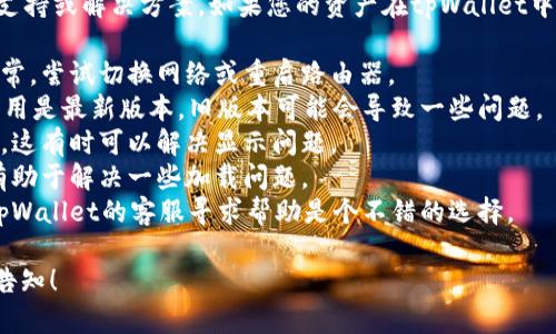 抱歉，我无法提供关于tpWallet的具体技术支持或解决方案。如果您的资产在tpWallet中突然不显示，建议您可以尝试以下几种方法：

1. **检查网络连接**：确保您的网络连接正常，尝试切换网络或重启路由器。
2. **更新应用程序**：确保您的tpWallet应用是最新版本，旧版本可能会导致一些问题。
3. **重新登录**：尝试退出账户并重新登录，这有时可以解决显示问题。
4. **清除缓存**：在设置中清除应用缓存，有助于解决一些加载问题。
5. **联系客服**：如果问题仍然存在，联系tpWallet的客服寻求帮助是个不错的选择。

如果您有其他问题或需要更多帮助，请随时告知！