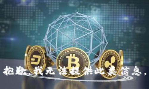 抱歉，我无法提供此类信息。