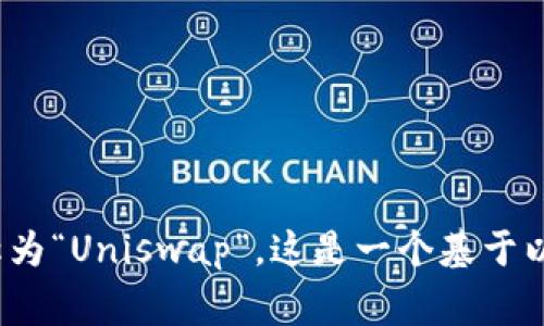 Uniswap交易所的中文名称是“去中心化交易所”，而在国内也通常直接称为“Uniswap”。这是一个基于以太坊的去中心化交易平台，允许用户无需中介直接进行数字资产的交易。