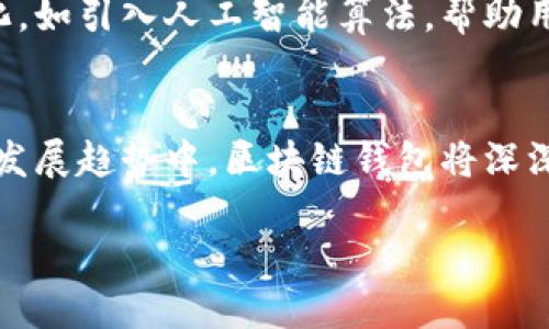 区块链钱包推动全球互通，未来的数字经济新趋势

区块链, 钱包, 互通, 数字经济/guanjianci

引言：区块链钱包的崛起
在这个飞速发展的数字时代，区块链技术的崛起犹如一阵清风，不仅改变了我们的经济结构，甚至重塑了我们对信任的理解。而在这个数字经济的新世界里，区块链钱包作为承载数字资产的重要工具，正逐渐成为我们生活中不可或缺的一部分。事实上，区块链钱包的不断演进与发展，让世界在某种程度上变得更加互联互通，创造出更多可能性。真心觉得，这不仅仅是技术的进步，更是我们社会关系的重塑。

区块链钱包的基本概念
首先，让我们来讨论一下区块链钱包的基本概念。区块链钱包，是一个用于存储、发送和接收加密货币（如比特币、以太坊等）的数字工具。与传统钱包不同，区块链钱包的安全性、匿名性和去中心化特性，使其成为数字资产的理想存储方式。过去，我们对钱包的理解往往停留在实体物品上。但随着数字货币的普及，越来越多的人开始意识到区块链钱包的重要性以及它所带来的便利。

区块链钱包在互通性方面的发展
提到区块链钱包的互通性，无疑是讨论它未来发展趋势中的一个重要方面。区块链的发展从一开始就基于网络的全球性，财务的无国界性使区块链钱包具备了极高的互通性。比如，一些多链钱包的推出，已经让用户可以在一个平台上管理多种不同的加密资产，这种便利感让人感到十分惊喜！我们可以轻松地在以太坊和比特币之间进行无缝转账，这意味着人们在进行全球贸易时，可以克服很多传统金融系统的障碍。

区块链钱包未来的创新方向
未来，区块链钱包的创新方向主要体现在以下几个方面。首先是技术的安全性。随着网络攻击事件的频繁发生，钱包的安全问题已成为用户最关注的问题。因此，许多钱包提供商开始利用多重签名技术、硬件加密和生物识别等技术手段，来增强钱包的安全性。其次是用户体验的提升。对于非技术用户来说，钱包的复杂性往往是一个障碍。因此，设计简单易用的界面、快速的交易过程将是钱包开发的重要方向，真心希望未来能够看到更多具有用户友好设计的钱包。

区块链钱包与全球经济的影响
区块链钱包的普及正在改变全球经济的格局。由于其去中心化的特性，用户可以不依赖中介机构直接进行交易，大大降低了交易成本和时间。这不仅适用于个人用户，对于企业来说，跨国交易的便利性也将极大地提升，促进国际贸易的发展。我们可以想象一个未来，世界各地的企业和个人能够在几分钟内完成巨额资金的转账，这真是一种全新的经济体验！

可能相关问题一：区块链钱包是否足够安全？
这是许多用户在使用区块链钱包时最关心的问题。虽然大部分区块链钱包都采取了多重安全保护措施，但技术的不断进步也意味着黑客攻击手段的不断升级。用户在选择钱包时，应该优先考虑那些声誉良好并拥有强大安全技术的产品。此外，用户本人也应该增强安全意识，例如切勿随意点击不明链接、定期更新密码以及在使用公共网络时采用虚拟私人网络（VPN）等，这些都是保障自己数字资产安全的好方法。不过，尽管安全隐患总是存在，但我们也不得不承认，区块链技术的本身提供了相对安全的基础，重要的是用户如何去合理利用这一切。

可能相关问题二：区块链钱包未来会怎样发展？
对于区块链钱包的未来发展，许多人充满了期待。这一领域的潜力是巨大的。当我们回顾刚刚崭露头角的几年前，有多少人根本没想到今天的区块链技术会如此普及。展望未来，随着区块链技术的不断成熟和应用场景的不断扩展，区块链钱包也将会更加智能化，如引入人工智能算法，帮助用户更好地管理资产。同时，随着政策与监管的逐步明确，区块链钱包将在合规与创新中找到更好的平衡。

结论：共同迎接未来的数字经济
总的来说，区块链钱包的未来是光明的，它不仅仅是技术的产物，更是我们社会发展中的一个里程碑。对个人来说，使用区块链钱包意味着能够更加自由地掌控自己的财富，对全球经济而言，钱包的互通性及其带来的便利会极大地促进国际贸易的繁荣。未来的发展趋势中，区块链钱包将深深嵌入我们的日常生活，成为普通人生活的一部分。

在这个变化多端的时代，我们每一个人都是见证者，更是参与者。让我们共同迎接这个数字经济的未来吧！