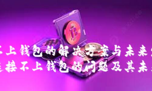 tpWallet连接不上钱包的解决方案与未来发展趋势
解决tpWallet连接不上钱包的问题及其未来技术发展趋势