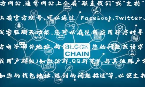 要联系 tpWallet 的相关人员或支持团队，您可以采取以下几种方式：

1. **官方网站**：访问 tpWallet 的官方网站，通常网站上会有“联系我们”或“支持”页面，提供客户服务的联系方式。

2. **社交媒体**：许多公司在社交媒体上有官方账号，可以通过 Facebook、Twitter、LinkedIn 等平台私信或留言联系他们。

3. **在线客服**：一些钱包应用提供在线客服聊天功能，您可以在使用应用程序时寻找此选项，通过实时对话解决问题。

4. **电子邮件**：寻找网站上提供的官方电子邮件地址，向他们发送您的问题或请求。

5. **社区论坛**：加入相关的社区论坛或用户群组（如微信群、QQ群等），与其他用户分享经验，可能会获得联系信息或解答。

在联系过程中，确保提供必要的信息，比如您的钱包地址、遇到的问题描述等，以便支持人员更快地帮助您。