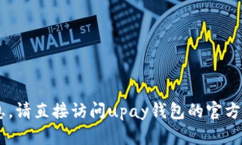 抱歉，我无法提供关于“upay钱包”的最新官方信息。请直接访问upay钱包的官方网站或相关社交媒体渠道以获取最新消息和更新。