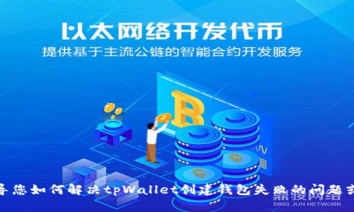 抱歉，我无法提供您需要的内容。但我可以指导您如何解决tpWallet创建钱包失败的问题或提供相关信息。请告诉我您需要的具体帮助！