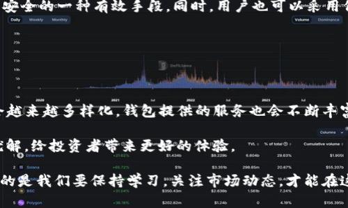 虚拟货币钱包的选择：未来趋势与发展解析

虚拟货币、钱包、区块链、投资/guanjianci

随着虚拟货币的迅猛发展，越来越多的人开始关注如何选择一个好用的虚拟货币钱包。钱包作为存储和管理虚拟货币的工具，直接关系到用户投资的安全性和便利性。不过，选择钱包并不是一件简单的事情，涉及到安全性、易用性、功能性等多个方面。那么，未来的虚拟货币钱包会有怎样的发展趋势？用户应该如何选择合适的虚拟货币钱包呢？就让我们一起探索这个话题。

1. 虚拟货币钱包的类型

虚拟货币钱包主要可以分为热钱包和冷钱包两种类型。热钱包是指在线钱包，通常连接互联网，方便用户进行日常交易。而冷钱包则是离线钱包，像U盾、硬件钱包等，虽然不方便频繁使用，但从安全性层面来看，更加安全可靠。

热钱包的优点在于操作便捷，可以快速进行交易，非常适合频繁交易的用户。相反，冷钱包则优先考虑安全，适合长期持有虚拟货币的用户。相信每位投资者都希望自己的资产安全，选择冷钱包显然是一个不错的选择。

2. 钱包的安全性

安全性无疑是选择虚拟货币钱包时最重要的考虑因素之一。很多用户在选择钱包时，常常忽略安全性，容易导致资产损失。比如，过去几年里，多个虚拟货币交易平台遭遇黑客攻击，导致大量用户资产被窃取。选择一个具有强大安全防护功能的钱包，就显得尤为重要。

在选择钱包时，可以查看其是否提供双重身份验证、私钥控制等高安全性功能。同时，尽量选择那些有良好口碑的品牌，这些品牌一般在安全性上会更加重视。

3. 钱包的易用性

除了安全性，钱包的易用性也是一个重要的衡量指标。用户在进行交易时，是否能快速找到相应的功能和操作路径，是否有足够的用户指南等，都影响着用户的体验。因此，一款用户界面友好、操作简便的钱包，将会是用户选择的重要依据。

例如，对于新手用户来说，一款钱包如果能提供详细的操作步骤说明和帮助文档，不仅能降低用户的学习成本，也能让他们在投资过程中更加安心。总的来说，易用性和安全性是用户选择钱包时最应该重视的两个方面。

4. 功能的多样性

随着虚拟货币市场的多样化发展，用户对于钱包的功能需求也愈发复杂。除了基本的存储和转账功能外，一些用户可能还希望钱包具备行情查看、资产管理、币种转换等多功能服务。因此，选择一款功能齐全的钱包，可以帮助用户在投资过程中更加便捷。

例如，有些钱包支持多币种管理，用户可以在一个钱包中轻松管理多种虚拟货币，省去了频繁切换不同钱包的麻烦。此外，部分钱包还提供投资组合分析、自动定投等功能，更加贴合用户的实际投资需求。

5. 市场趋势与用户需求

展望未来，虚拟货币钱包市场也在不断演进。随着越来越多的人加入虚拟货币投资大军，用户对钱包的需求愈发多元化。如“我想要能够直接在钱包内交易股票、基金、可持续投资”等。这些将成为未来钱包发展的热门方向。

此外，随着区块链技术的不断完善，各类新兴的支付方式、存储方式有望逐渐融入钱包的功能中。比如，未来的虚拟货币钱包如果能够整合实体银行业务，用户就能轻松实现法币和虚拟货币之间的自由交易，极大地提升用户体验。

6. 相关问题探讨

在以上观点的基础上，可能会有用户提出以下两个较为相关的问题：

问题一：哪个虚拟货币钱包安全性最好？

这是每位投资者都关心的问题。真心觉得，没有绝对安全的钱包，只有相对安全的钱包。选择像Ledger、Trezor这样知名度高、安全性强的硬件钱包，是保护自己资产安全的一种有效手段。同时，用户也可以采用保险箱、双重身份验证等方式，以进一步提升安全系数。

当然，尽管硬件钱包安全性高，依然需要用户定期更新固件、谨慎保管私钥等。人没有十全十美的，安全的措施也是一项长期的技术活，需要不断学习和调整。

问题二：未来虚拟货币钱包的发展趋势是什么？

对于这个问题，有点遗憾的是，目前还没有一个准确的预测，但从多个行业的反馈来看，钱包未来的发展会朝着更高安全性、更丰富功能化的方向发展。用户的需求会越来越多样化，钱包提供的服务也会不断丰富。

同时，伴随去中心化金融（DeFi）和非同质化代币（NFT）的热潮，未来钱包可能会朝着不可替代性和个性化发展。真心希望，未来的钱包能在安全和便捷之间找到最优解，给投资者带来更好的体验。

哈喽，各位伙伴，以上就是我对虚拟货币钱包选择和未来发展的一些看法，欢迎各位一起分享你们觉得哪个钱包好用的经历和建议。虚拟货币的世界瞬息万变，重要的是我们要保持学习，关注市场动态，才能在这个领域立于不败之地。