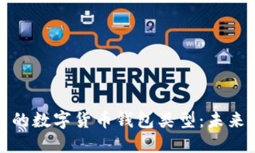 如何选择适合自己的数字货币钱包类型：未来发展的趋势与建议