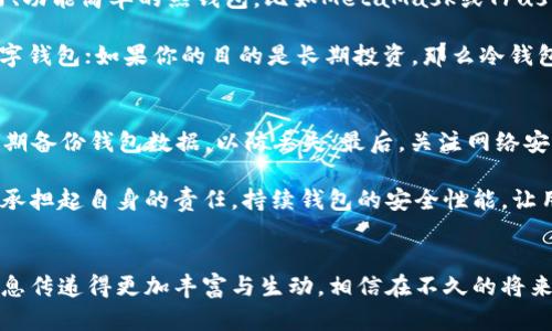 以太坊未来的发展趋势与数字钱包的关键角色  
以太坊, 数字钱包, 区块链, 加密货币/guanjianci  

引言  
在当今数字货币的新浪潮中，以太坊无疑是备受关注的焦点之一。随着区块链技术的快速发展，数字钱包作为一种存储和管理加密货币的重要工具，正在发挥着越来越关键的作用。未来，以太坊及其生态系统的进展将直接影响到数字钱包的使用与发展，带给用户全新的体验和机遇。

第一部分：以太坊的概述  
以太坊是一种开源的区块链平台，它允许开发者在其上构建和部署智能合约。自2015年推出以来，以太坊便吸引了大量的开发者和用户，成为继比特币之后最为知名的加密货币。不仅仅是一种虚拟货币，以太坊构建的去中心化应用（DApps）和去中心化金融（DeFi）平台正在重塑我们对金融的理解。

真心觉得，以太坊的灵活性和创新性使其不仅仅局限于金融领域，它的应用正在向艺术、游戏、社交网络等多个领域扩展。这种多样性无疑为未来的数字钱包提供了无穷的可能性。

第二部分：数字钱包的类型与功能  
数字钱包是存储、发送和接收加密货币的工具，通常分为两大类：热钱包和冷钱包。热钱包是与互联网连接的，方便实时交易；而冷钱包则是离线存储，更加安全。

对于以太坊而言，数字钱包不仅仅是存储以太坊的工具，它们还能够支持多种代币，特别是ERC-20代币。用户可以通过这些钱包方便地管理他们的资产，参与DeFi项目，甚至进行NFT交易。

第三部分：以太坊生态系统的未来趋势  
随着以太坊2.0的推行，网络的交易速度、效率和安全性将显著提升。以太坊的发展将推动数字钱包的技术进步，以带来更好的用户体验。例如，未来可能出现更为智能的数字钱包，它们能够自动化管理投资组合，分析市场走势，甚至为用户提供个性化的投资建议。

有点遗憾的是，当前数字钱包的用户界面仍然有待改善，许多用户在操作过程中会感到困惑。因此，未来的数字钱包必须注重用户体验，通过简化操作流程，提升设计美观性等方式，吸引更多用户参与加密货币的世界。

第四部分：数字钱包对以太坊的影响  
数字钱包的普及将直接推动以太坊的应用。越来越多的用户使用数字钱包进行交易，意味着以太坊的交易量将进一步提升。此外，数字钱包的多样性也为以太坊的发展创造了机会，比如，用户在不同钱包间进行跨链交易，将进一步增强以太坊的流动性。

第五部分：可能面临的挑战与对策  
尽管以太坊和数字钱包的发展前景非常乐观，但我们仍需谨慎面对诸多挑战。例如，安全性问题是用户最关心的。为了提升用户的信任，数字钱包需不断加强安全机制，如多重验证、备份功能等。

同时，以太坊的手续费问题也让不少用户望而却步。开发者可以通过智能合约与交易机制来降低用户的成本，从而吸引更多用户进入以太坊生态圈。

第六部分：用户对未来以太坊钱包的期待  
未来的用户显然对以太坊数字钱包寄予厚望，不仅希望它具备基础的存储和转账功能，更加希望它能够提供智能化、个性化的服务。有些用户甚至希望数字钱包能够集成社交功能，让他们在交易时分享经验、讨论市场趋势。

而在数字货币价格波动剧烈的今天，用户也希望有更好的风险管理策略，让他们的投资决策更加稳健。在这一点上，数字钱包的发展与以太坊的未来息息相关。随着技术的不断进步，我们相信会有更多符合用户需求的数字钱包出现。

结语  
未来，以太坊和数字钱包的结合将创造出前所未有的机遇与挑战。数字钱包的不断进化和以太坊的生态系统的丰富，将推动整个加密货币市场的发展。用户、开发者与投资者都应积极关注这一变化，并适应这种新常态。让我们共同期待，以太坊及其数字钱包的未来会带来哪些令人惊叹的新体验！

相关问题一：如何选择适合自己的数字钱包？  
选择数字钱包主要要考虑以下几个因素：安全性、易用性、支持的加密货币种类以及附加功能。对于初学者而言，推荐使用用户界面友好、功能简单的热钱包，比如MetaMask或Trust Wallet；如果你是重度用户，考虑到安全性，可以选择冷钱包如Ledger或Trezor，它们都具备多重安全机制，大大降低了被盗的风险。

当然，真心觉得选择数字钱包这一过程也应当考虑自己的需求：如果你常参与DeFi应用和NFT交易，务必要选择支持ERC-20代币的数字钱包；如果你的目的是长期投资，那么冷钱包或许更能给你带来安心。

相关问题二：以太坊钱包的安全性如何提升？  
提升以太坊钱包的安全性，可以从以下几个方面入手：首先，保持私钥的高度保密与安全；其次，使用具有多重验证功能的钱包；再次，定期备份钱包数据，以防丢失；最后，关注网络安全防护，避免在公共网络下进行资金操作。

虽然安全性永远是相对的，但我们仍然可以通过不断学习和更新我们的安全意识，最大限度地保护我们的资产。同样的，科技公司也应承担起自身的责任，持续钱包的安全性能，让用户用得更安心。 

总结  
在这一篇文章中，我们探讨了以太坊的未来发展，以及数字钱包在这一过程中所扮演的重要角色。通过深度分析与情感寄托，我们将信息传递得更加丰富与生动。相信在不久的将来，以太坊与数字钱包将会共同编织出一幅更加美好的数字未来。