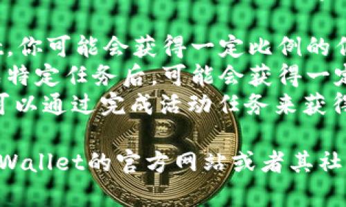 关于tpWallet推广的奖励具体内容，我并没有最新的实时信息。一般来说，类似的数字钱包或区块链项目在推广时，可能会有一些奖励机制，例如：

1. **推荐奖励**：如果你推荐新用户注册和使用tpWallet，你可能会获得一定比例的佣金或奖励。
2. **使用奖励**：新用户在使用tpWallet进行交易或完成特定任务后，可能会获得一定的代币奖励。
3. **活动奖励**：平台可能会定期举办一些活动，参与者可以通过完成活动任务来获得奖励，比如完成交易、分享推广链接等。

如果你想具体了解tpWallet的推广奖励，建议直接访问tpWallet的官方网站或者其社交媒体渠道，以获取最新的详细信息和激励政策。