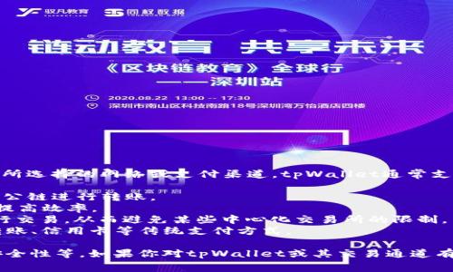 提到tpWallet的通道，通常是指用户在使用tpWallet进行交易、转账等操作时所选择的网络或支付渠道。tpWallet通常支持多种加密货币和支付渠道，包括但不限于：

1. **主流公链**：如Ethereum、Bitcoin、Tron等，用户可以选择通过这些主流公链进行转账。
2. **侧链或二层解决方案**：例如，使用Polygon、Optimism等，以降低费用和提高效率。
3. **去中心化交易所（DEX）**：一些用户可能会选择通过去中心化交易所进行交易，从而避免某些中心化交易所的限制。
4. **银行通道**：如果tpWallet允许法币充值或提现，用户可能会使用银行转账、信用卡等传统支付方式。

具体的通道选择通常取决于用户的需求，例如转账速度、手续费、链上交易的安全性等。如果你对tpWallet或其交易通道有进一步的疑问，建议查看tpWallet的官方网站或客服支持获取更详细的信息。