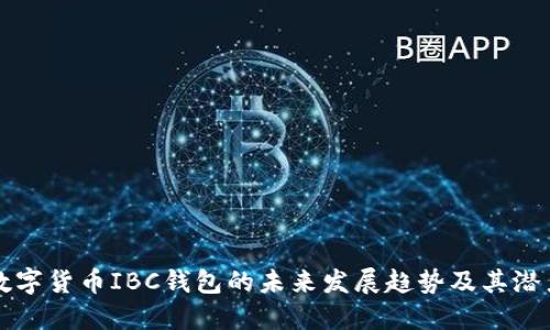 数字货币IBC钱包的未来发展趋势及其潜力