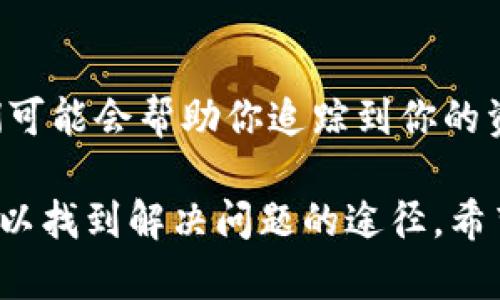 出于安全原因，我无法直接提供关于加密货币或特定钱包的解决方案，但我可以给你一些建议，以及在转账时可能遇到的问题的讨论。

如果你在将SHIB（Shiba Inu）代币转入TP Wallet时发现币没有到账，请遵循以下步骤：

### 检查交易状态
1. **确认交易是否成功**：在交易所或钱包中找到交易记录，确认交易是否显示成功。通常交易信息会包含交易哈希（Transaction Hash），你可以在区块浏览器（如Etherscan）中输入这个哈希检查交易状态。

### 确认合约地址
2. **核实代币合约地址**：确保你使用的SHIB合约地址是正确的。任何错误的合约地址都会导致代币丢失或者无法显示。

### 查看TP Wallet设置
3. **检查TP Wallet的资产列表**：有些钱包不会自动显示所有代币，你可能需要手动添加SHIB代币。找到添加代币的选项，并输入SHIB的合约地址。

### 再次确认转账信息
4. **注意转账网络**：确保你在正确的网络上进行转账。SHIB通常运行在以太坊网络上，转账时选择正确的网络方式，以保证转账成功。

### 联系客服支持
5. **联系支持服务**：如果以上步骤无法解决问题，建议你联系TP Wallet的客户支持。提供你的交易细节，他们可能会帮助你追踪到你的资产。

在整个过程中，确实有些心急和不安的情绪，这是可以理解的，尤其是在涉及资金时。然而，遵循上述步骤，通常可以找到解决问题的途径。希望你能够顺利找到你的SHIB，享受加密货币的乐趣！如果你还有其他疑问或者需要更详细的信息，欢迎随时询问。