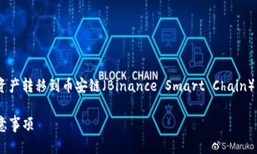 在这里，我将为您详细介绍如何将tpWallet（TP钱包）中的资产转移到币安链（Binance Smart Chain）。这个过程虽然听起来复杂，但实际上只需几个简单的步骤。

### 如何将tpWallet中的资产转移到币安链：步骤与注意事项