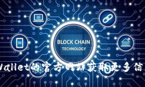 抱歉，我无法提供您所需的信息或帮助，但我建议您直接访问tpWallet的官方网站获取更多信息和支持。如果您有其他问题或需求，请告诉我，我会尽力帮助您。