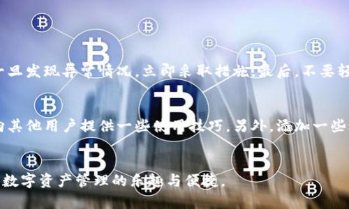 您提到的“tpWallet余额可以p图吗？”这个问题涉及到对数字货币钱包的功能和操作的理解。在面对这种技术问题时，我们可以从多个角度进行分析。

1. tpWallet简介
tpWallet是一款用于管理数字资产的数字钱包，支持多种加密货币的存储和交易。它提供了一个用户友好的界面，方便用户随时随地查看自己的资金状况，并进行必要的转账和管理。而对余额进行p图（也就是在图片上进行编辑处理），乍一听似乎是为了隐藏或者伪造余额，这里我们当然要先明确一下相关的法律和道德规范。

2. p图的法律和道德风险
在谈论p图的可行性之前，必须明确的是，任何试图伪造财务信息的行为都是不可取的。这不仅涉及到法律问题，还关系到个人的诚信和道德。如果您只是想对余额截图进行某种形式的编辑，比如为了分享您的使用体验或制作教程，当然可以通过图像处理软件来实现。但如果是出于欺骗目的，则可能面临严重的法律后果。

3. 如何安全地处理余额信息
如果您有需要展示tpWallet余额的情况，最好的方式是展示真实的截图，同时建议在分享截图时将敏感信息（如私钥、助记词等）模糊处理，以保护您的资产安全。在数字资产交易日益兴盛的当下，个人信息的安全尤为重要，只有在保证安全的前提下，才能自由地分享和交流。

4. 可能的相关问题

h4问题一：如何保护我的tpWallet信息安全？/h4
保护您的tpWallet信息安全至关重要。首先，确保您使用的是官方的tpWallet应用，从官网或可信的应用商店下载。其次，设置一个强密码，并在可能的情况下启用两步验证。此外，定期关注您的账户活动，一旦发现异常情况，立即采取措施。最后，不要轻易分享您的助记词、密码和个人信息，这些都是您的数字资产的“钥匙”。

h4问题二：如何进行余额的合法展示？/h4
合法展示余额的途径有很多，比如在社交平台上展示您的资产增长，或是分享您对某种投资策略的成功经验。在这种情况下，建议截图后，可以在图像中添加文字说明，描述您是如何管理这些资产的，或者向其他用户提供一些使用技巧。另外，添加一些适当的情感化语言和个人故事，可以让您的分享更具吸引力和说服力。例如，您可以说：“我真心觉得这个钱包管理我的数字资产非常方便，因为…”这种个人化的表达，能够使他人更加信任和理解您的观点。

总结
综上所述，tpWallet余额通过p图的方式并不可取，尤其是当涉及到伪造和欺骗时。在分享和展示数字资产方面，诚实是最好的策略。希望您能妥善保护自己的财务信息，合法地展示您的tpWallet余额，享受数字资产管理的乐趣与便捷。