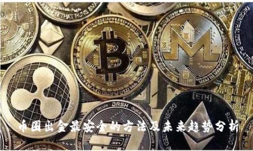 币圈出金最安全的方法及未来趋势分析