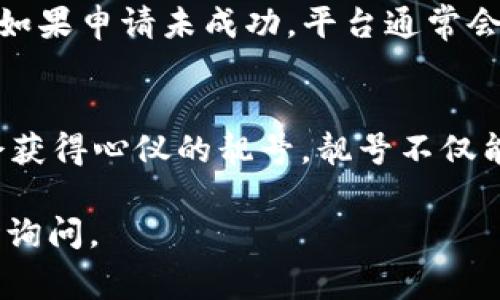 靓号申请通常是与各种应用程序或平台的用户名、账号或特定号码相关的请求。在tpWallet中申请靓号的过程可能涉及几个步骤，但由于不同平台的操作差异，请确保参考官方指南。以下是一个可能的指南来申请tpWallet的靓号。

步骤一：下载并安装tpWallet
首先，你需要下载并安装tpWallet应用程序。你可以在App Store或Google Play Store中找到它，直接搜索“tpWallet”即可。

步骤二：创建帐号
打开tpWallet应用后，点击注册。填写你的基本信息，例如邮箱地址和密码，并确保遵循相关的安全提示。提交后，你会收到一封验证邮件，按照邮件中的指示进行验证。

步骤三：登录帐号
一旦你验证了邮箱，返回tpWallet应用，使用你刚刚创建的凭证登录。

步骤四：进入靓号申请页面
登录后，在主界面或菜单中寻找“靓号申请”或类似的选项。通常，你可以在“设置”或“账户管理”部分找到相关链接。

步骤五：选择靓号类型
在靓号申请页面，你可能会看到不同类型的靓号。例如，有些靓号可能是与某种特定服务或功能相关的，或者代表着你的账户在平台上的身份。根据你的需求选择合适的靓号类型。

步骤六：填写申请信息
选择好靓号后，按照页面的指示填写申请信息。这可能包括你所希望的靓号形式、相关的证件验证等。务必确保信息的准确性，以免申请被拒绝。

步骤七：提交申请
完成信息填写后，仔细检查所有信息的正确性，然后提交申请。通常系统会给出一个提示，告知你申请是否成功提交。

步骤八：等待审核
提交申请后，你会收到相应的通知，告知审核状态。这段时间可能需要几天到几周，具体的时效取决于tpWallet的审核策略。请耐心等待，期间你可以继续使用其他功能。

步骤九：获取靓号
一旦审核通过，你会收到通知，告知你成功获得靓号。这时你可以在你的账户设置中查看和使用盲号。如果申请未成功，平台通常会提供一些原因，你可以根据反馈调整申请。

总结
申请tpWallet的靓号是一个相对简单的过程，只要你能够遵循上述步骤并提供正确的信息，便有机会获得心仪的靓号。靓号不仅能提升你的账户辨识度，还是一种个人品牌的体现，相信在未来，会有更多人重视靓号的使用和申请。

请根据具体的平台和实际情况调整以上内容。如果你还有其他问题或者需要更深入的指导，欢迎随时询问。