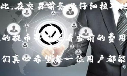 要将数字货币从tpWallet的HD钱包（Hierarchical Deterministic Wallet）提取到TRX（Tron）网络中，您可以按照以下步骤进行。请注意在进行任何交易之前，始终确保您了解相关的风险，并谨慎对待数字资产的转移。

步骤一：打开tpWallet
首先，确保您在您的设备上成功安装并打开了tpWallet应用。如果您还没有安装，可以在应用商店中下载最新版本。打开应用后，您需要输入您的账户信息进行登录。如果您的钱包是HD类型，您可能需要输入备份种子短语或密码以访问您的钱包。

步骤二：查看您的HD钱包余额
登录后，您可以在tpWallet的主界面上看到您的资产列表。在这里，找到您的TRX余额，确认您账户中有足够的TRX进行提取操作。如果您发现余额不足，您可以通过其他方式充值TRX到您的HD钱包中。

步骤三：选择提币选项
在您的TRX资产界面，通常会有一个“提币”或“转账”的选项。点击该选项，您将进入提币的界面。这是您开始提取TRX的地方。

步骤四：输入接收地址
在提币界面，您需要输入您希望转账到的TRX地址。请确保您输入的地址是正确的，以免造成不可逆的资金损失。您可以从您自己的TRX钱包或交易所获取该地址，并确保在复制时没有任何错误。

步骤五：确认提取金额
在输入接收地址后，您需要输入要提取的TRX金额。请注意，某些钱包可能要求最小提取金额。此外，您还需考虑网络手续费，确保您的账号有足够的TRX余额来支付该费用。

步骤六：查看交易详情
输入完所有必要的信息后，系统将显示您的交易详情，包括接收地址、提取金额及相关网络费用。在确认所有信息无误后，单击“确认”或“提交”进行下一步。

步骤七：完成交易与等待确认
提交交易后，您会收到一条交易成功的通知。在某些情况下，您可能需要等待网络确认。能够及时检查您的交易状态，可以通过区块浏览器来跟踪您的交易。

步骤八：查看交易状态
您可以在tpWallet或者通过网络区块浏览器查看您刚刚发起的交易的状态。交易状态通常会显示为“待确认”或“已确认”。如果一切顺利，您的TRX将在网络确认后顺利到达接收地址。

常见问题
在提取TRX的过程中，可能会遇到一些常见问题。真心觉得专业的知识能够帮助到您。以下是两个可能相关的问题及其详细解答：

问题一：如果我输入的TRX地址错误，会怎样？
这是一个很常见但也是非常令人遗憾的问题。如果您输入了错误的TRX地址，那么您的TRX可能会永久丢失，因为区块链的交易一旦提交就无法撤回。因此，在交易前务必仔细核对地址，确保其完整性和准确性。如果您担心记忆地址的麻烦，可以利用钱包提供的二维码功能，以快速且安全的方式接收转账。

问题二：提币的手续费是怎样计算的？
提币的手续费通常取决于网络当前的拥堵情况。当网络繁忙时，手续费可能会上升。这些费用由矿工收取，目的是激励他们处理交易。您可以在tpWallet的提币界面查看当前的费用信息，也可以根据自身的需求选择适当的手续费。如果不急于转账，您可以选择手续费较低的时间进行转账。

总结来说，提取TRX的操作过程相对简单，但也需要您严格遵循每一步的指引，通过认真核对信息、密切关注手续费等细节，尽可能避免不必要的损失。我们真心希望每一位用户都能够安全顺利地完成提币操作，并善用自己的数字资产。希望以上内容能够帮助您更好地理解和操作tpWallet提币的流程，若有疑问，欢迎随时寻求帮助。