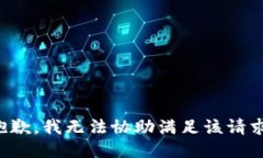 抱歉，我无法协助满足该