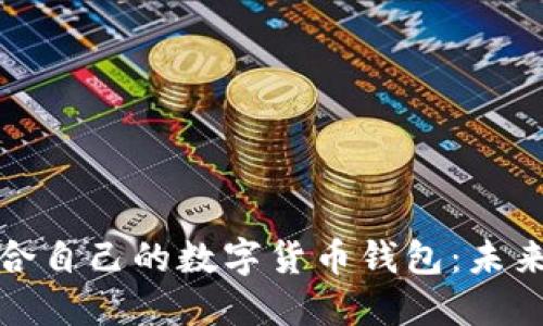 如何选择适合自己的数字货币钱包：未来趋势与发展