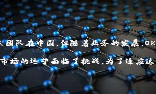 OK交易所（OKEx）成立于2014年，是一家全球知名的数字资产交易平台，最初由一组来自中国的团队创建。尽管其创立团队在中国，但随着业务的发展，OKEx逐渐将总部迁至马耳他等多个地区，以便更好地遵循国际法律法规并拓展全球市场。

不过，值得一提的是，由于中国在2017年对加密货币交易和ICO（首次代币发行）实施了严格的限制，因此OKEx在中国市场的运营面临了挑战。为了适应这一变化，OKEx选择拓展国际市场，并提供多语言服务，逐渐发展成为亚太地区乃至全球的领先数字资产交易平台之一。

如果你还有其他有关OK交易所的问题或需要了解的内容，请告诉我！