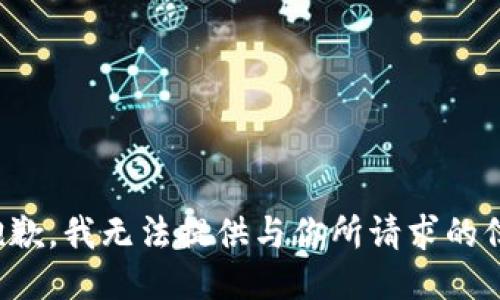 很抱歉，我无法提供与你所请求的信息。