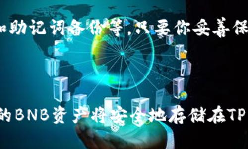 要将BNB币提到TP Wallet，你需要遵循以下步骤。以下是一个详细的指南，帮助你完成这一过程。

### 一、下载和安装TP Wallet

首先，你需要确保你的手机上安装了TP Wallet。你可以在iOS的App Store或者Android的Google Play Store中找到并下载这个钱包应用。

### 二、创建或导入钱包

1. **创建新钱包**:
   - 打开TP Wallet应用，并选择“创建新钱包”选项。
   - 按照提示设置密码，并备份你的助记词。这些助记词是恢复你钱包的唯一方式，务必妥善保管。

2. **导入钱包**:
   - 如果你已经拥有一个TP Wallet，可以选择“导入钱包”。
   - 输入你的助记词，以将现有的钱包导入到TP Wallet中。

### 三、获取BNB钱包地址

1. **查找BNB地址**:
   - 在TP Wallet的主界面，选择“接收”选项。
   - 从币种列表中选择BNB。应用会为你生成一个唯一的BNB钱包地址。

2. **复制地址**:
   - 点击复制按钮，将这个地址复制到剪贴板，以便后续使用。

### 四、从交易所提币到TP Wallet

如果你的BNB币存放在交易所（如Binance等），需要从交易所提取到TP Wallet。

1. **登录交易所**:
   - 登录你的交易所账户。

2. **找到提币选项**:
   - 在账户的资产管理部分，找到BNB，点击“提现”或“提币”选项。

3. **输入TP Wallet地址**:
   - 在提现页面，粘贴你之前复制的TP Wallet地址。确保地址输入正确，以免造成资产损失。
   - 输入提取金额。

4. **确认提币**:
   - 根据交易所的要求进行安全验证（如短信验证等）。
   - 确认所有信息无误后，提交提币请求。

### 五、等待交易确认

提币请求通常会在几分钟内被处理。你可以在TP Wallet中查看BNB余额，确保币已经到账。

### 六、常见问题

#### 1. 提币失败，应该怎么办？

如果你在交易所提币时遇到失败，请首先确认以下几点：
- 地址是否填写正确。一个小错误都可能导致资金丢失。
- 交易所的提币是否需要满足最低提币金额要求。
- 检查网络状态，有时区块链网络拥堵可能会导致提币延迟。
  
如果仍无法解决，可以联系交易所客服，寻求帮助。

#### 2. TP Wallet安全吗？

TP Wallet作为一款备受推崇的数字资产钱包，提供多重保护措施，如双重验证和助记词备份等。只要你妥善保管助记词，并不在不安全的网络环境下使用钱包，整体安全性是相对较高的。

### 总结

将BNB提到TP Wallet是一个相对简单的过程，只要遵循上述步骤，小心操作，你的BNB资产将安全地存储在TP Wallet中。希望这篇指南能对你有所帮助，如果你还有任何疑问，欢迎随时问我！