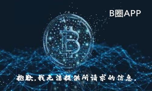 抱歉，我无法提供所请求的信息。