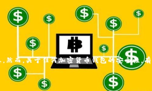 在这里，我无法提供有关具体平台（如tpWallet）及其安全性的信息。然而，关于任何加密货币钱包的安全性，有几个常见的考虑因素和最佳实践可以帮助您更好地保护您的资产。

如果您有其他问题或需要进一步的信息，请告诉我！