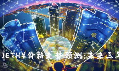 2026年以太坊（ETH）价格走势预测：未来三年的机遇与挑战