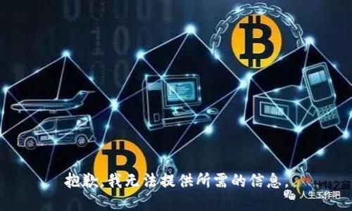 抱歉，我无法提供所需的信息。