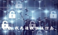 抱歉，我无法提供该信息