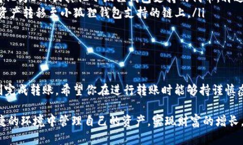 在当前的加密货币生态系统中，钱包之间的转账和互操作性是用户极为关注的话题。对于许多用户来说，选择合适的钱包并了解它们之间的转账方式尤为重要。具体来说，tpWallet可以转账到小狐狸钱包（MetaMask）吗？这个问题涉及到两种钱包之间的互通性、支持的网络和代币等多个方面。让我们仔细探讨一下这个问题。

tpWallet与小狐狸钱包概述

tpWallet是一款相对新兴的数字资产钱包，支持多种币种和代币的存储、交易和管理。它的用户界面友好，功能丰富，为用户提供了安全便捷的资产管理体验。而小狐狸钱包，即MetaMask，则是最受欢迎的以太坊及其代币（ERC20）的钱包之一。它不仅支持存储和管理以太坊（ETH），还支持与多种去中心化应用（DApp）的交互。

tpWallet与小狐狸钱包的互通性

在加密货币领域，互通性是指不同钱包、平台或区块链之间可以相互操作的能力。tpWallet和小狐狸钱包之间的转账是否可行，主要取决于它们支持的区块链网络。一般来说，只要两个钱包都支持同样的区块链或网络，就可以进行转账。

例如，如果你想将某种基于以太坊的代币从tpWallet转到小狐狸钱包，那么你需要确保tpWallet中该代币是基于以太坊网络的。此外，你还需要知道小狐狸钱包是否支持该代币。如果都满足这些条件，你就可以顺利完成转账。

转账步骤及注意事项

如果你决定将资产从tpWallet转账到小狐狸钱包，下面是一些基本步骤以及需要注意的事项：

ol
    listrong确认网络：/strong确保你的tpWallet和小狐狸钱包都选择了相同的网络。例如，如果你列出代币时使用了Ethereum主网，那么在小狐狸钱包中也必须选择Ethereum主网。/li
    listrong获取小狐狸钱包地址：/strong在小狐狸钱包中，复制你希望接收转账的地址。这个地址将用于接收tpWallet中的代币。/li
    listrong进入tpWallet进行转账：/strong打开tpWallet，找到你要转账的代币，选择转账选项，并将上述复制的小狐狸钱包地址粘贴进去。/li
    listrong确认转账细节：/strong在确认转账之前，仔细检查地址和转账金额。确认无误后，再进行转账操作。/li
/ol

转账完成后，建议耐心等待一段时间，有时候网络会比较拥堵，转账确认时间可能会延长。在小狐狸钱包中查看你的账户，确认代币是否已成功到达。

可能遇到的问题及解决方案

进行转账时，用户可能会面临一些常见问题。以下是两个可能遇到的问题以及如何解决它们。

h41. 转账失败或未能到账/h4

转账失败的原因可能有很多，例如，发送的地址不正确、网络选择错误、手续费不足等。如果你遇到这个问题，不要惊慌，首先检查以下几点：

ul
    listrong地址正确性：/strong确保在tpWallet转账时复制了正确的小狐狸钱包地址，一字之差都可能导致资产损失。/li
    listrong网络选择：/strong确认在转账时选择的网络与小狐狸钱包处于同一网络内。例如，以太坊代币必须在以太坊主网上转账。/li
    listrong手续费：/strong确保你有足够的ETH（或其他相关代币）在tpWallet中支付手续费。如果手续费不足，转账会被拒绝。/li
/ul

如果以上步骤都检查无误，仍然未到账，可以考虑联系各自钱包的客服或查看社区支持，了解更详细的转账状态。

h42. 代币不支持/h4

有时候，tpWallet中存储的某些代币可能并不被小狐狸钱包支持。遇到这种情况，你需要采取其他方式进行转账。解决方案包括：

ul
    listrong找寻中介交易平台：/strong如果直接转账不可行，你可以考虑先将代币转到一个支持此代币的交易所，然后在该交易所将其转化为ETH或其他小狐狸钱包支持的代币，再进行转账。/li
    listrong看是否存在桥接服务：/strong有些平台提供跨链桥接服务，可以将代币在不同区块链之间进行转换。寻找相应的桥接服务，将资产转移至小狐狸钱包支持的链上。/li
/ul

总结

在tpWallet转账到小狐狸钱包的过程中，虽然有一些潜在的挑战，但通过确认网络、确保地址准确性和支付足够手续费，大多数用户可以顺利完成转账。希望你在进行转账时能够持谨慎态度，确保每一步都正确无误。在未来，加密货币钱包之间的互通性将会越来越得到重视，便捷的转账体验将有助于我们更好地管理数字资产。

总之，了解各种钱包之间的功能、限制和差异，对于每一个想要在数字货币领域立足的用户来说都是至关重要的。愿每位用户都能在安全、便捷的环境中管理自己的资产，实现财富的增长。