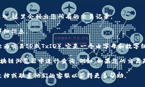 要查找tpWallet的哈希值，您可以按照以下步骤操作：

1. **打开tpWallet应用**：启动您的tpWallet应用程序，确保您已登录您的钱包。

2. **查看交易历史**：在钱包应用中，通常会有一个“交易历史”或“记录”选项。点击进入，这里会列出您所有的交易记录。

3. **选择特定交易**：在交易历史中，找到您要查找的具体交易。点击该交易以查看详细信息。

4. **查找哈希值**：在交易详情页中，您应该能看到与该交易相关的哈希值（通常被称为交易ID或TxID），它是一个由字母和数字组成的字符串，唯一标识您的交易。

5. **外部区块浏览器**：如果需要更详细的信息，您可以复制该哈希值并在相应的区块链浏览器中进行查询。例如，如果您的交易是在以太坊区块链上，则可以访问以太坊区块浏览器（如Etherscan）进行进一步查询。

如果在这些步骤中遇到困难或无法找到所需的信息，建议检查tpWallet的官方支持文档或联系他们的客服以获得更多帮助。