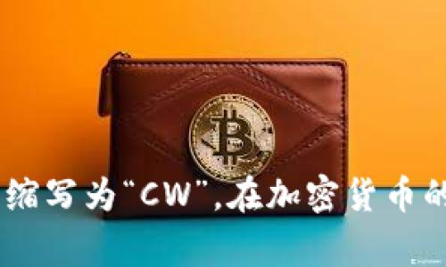 加密货币钱包的英语缩写是“Crypto Wallet”，或者在某些情况下可以缩写为“CW”。在加密货币的语境中，通常直接使用“Wallet”来指代各种类型的数字资产存储工具。