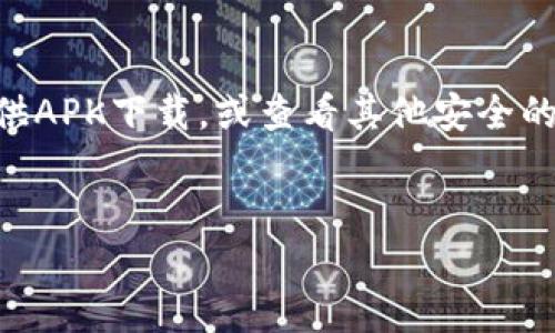 关于“华为怎么下tpWallet软件”这一问题，我可以为您提供一些指导。

### 下载 tpWallet 的步骤：

1. **打开华为应用市场**：
   - 在您的华为手机上，找到并打开 “应用市场” 应用。这是华为设备默认的应用下载平台。

2. **搜索 tpWallet**：
   - 在应用市场的搜索栏中，输入“tpWallet”，然后点击搜索按钮。

3. **选择并下载**：
   - 在搜索结果中找到tpWallet应用，点击进入应用详情页面。确认应用的开发者并查看评论，确保下载的是官方版本。然后点击“下载”或“安装”按钮，稍等片刻，应用将自动下载并安装到您的手机上。

4. **设置与登录**：
   - 安装完成后，打开tpWallet应用，按照提示进行注册或登录。如果您是第一次使用，可能需要提供一些基本信息以创建账户。

5. **享受功能**：
   - 登录之后，您就可以开始使用tpWallet提供的各项服务了，具体功能可以在应用内同样找到相关说明。

### 注意事项：

- 确保您的手机系统版本支持tpWallet应用。
- 如果在华为应用市场找不到该应用，可以尝试访问官方tpWallet网站，查找是否提供APK下载，或查看其他安全的第三方应用商店。
- 注意下载应用时的网络安全，避免下载未知来源的应用。

希望这些步骤对您有所帮助！如果您还有其他问题，欢迎继续提问。