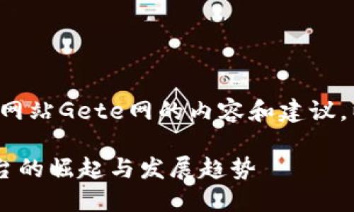 很高兴为您提供关于数字货币网站Gete网的内容和建议。以下是符合要求的及相关信息。

Gete网：未来数字货币交易平台的崛起与发展趋势