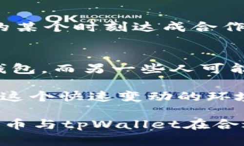 在这篇文章中，我们将深入探讨tpWallet与猪币（Pig币）之间的关系。首先，我们需要明确tpWallet的背景、功能以及它对各种加密货币的支持情况。同时，我们将研究为什么猪币没有出现在tpWallet中，以及这对用户意味着什么。

tpWallet简介
tpWallet是一款多功能的数字资产钱包，它不仅支持现有的众多主流加密货币，还具备去中心化功能，提供安全、方便的加密资产管理服务。用户可以通过tpWallet方便地存储、转账和交易多种数字货币。

猪币（Pig币）的概述
猪币（Pig币）是近年来兴起的一种新型加密货币。它旨在通过社区驱动的方法吸引用户，以轻松、趣味化的方式将用户吸引到加密货币的世界中。猪币的目标是为用户提供长期的价值保障，同时创造一种友好的社区氛围。

tpWallet未支持猪币的原因
尽管tpWallet支持多种加密货币，但较新的和较小的项目（如猪币）可能并未被纳入其支持范围。以下是几个可能的原因：

h41. 市场接受度/h4
tpWallet在选择列入的币种时，通常会考虑市场接受度与用户基础。猪币可能尚处于发展阶段，难以满足tpWallet对支持货币的标准。

h42. 技术整合问题/h4
加密货币的钱包支持不仅取决于货币的知名度，还与其技术架构紧密相关。有可能猪币的技术实现与tpWallet原有的架构兼容性不足，因此未能被采纳。

h43. 法规遵从性/h4
加密货币行业面临各国法规的限制与监管，而部分新兴币种可能在合规性上存在问题，使其难以被数字钱包支持。

h44. 资源有限/h4
tpWallet作为一款应用，其开发团队可能在时间和资源上存在限制，导致有些新兴货币未能及时加入支持列表。

tpWallet对用户的影响
用户在使用tpWallet时未能找到猪币，可能会感到有些失落，甚至会产生对于tpWallet的抱怨。其实，这不仅仅是钱包的问题，也是加密生态中许多币种所面临的共同挑战。对于用户而言，理解这些原因或许能够更好地接受这一现实。

潜在的替代方案
对于希望安全存储或交易猪币的用户，可以寻求其他支持该币种的钱包平台，或使用去中心化交易所（DEX）进行交易。虽然这可能不如tpWallet方便，但在逐步适应新币种的过程中，这也是必要的探索。

未来展望
随着猪币社区的发展和市场的反馈，可能会有更多的钱包逐渐支持猪币。tpWallet也有可能在未来增加对新币种的支持，从而吸引更多的用户使用。期待猪币与tpWallet的合作，期待社区和技术发展的未来。

可能相关的问题

h41. tpWallet会在未来支持猪币吗？/h4
这是一个充满悬念的问题。尽管目前tpWallet未支持猪币，但随着猪币的社区不断扩大、技术趋于成熟，双方有可能在未来的某个时刻达成合作。这种乐观的展望就仿佛在期待一场美丽约定的到来。

h42. 用户如何选择适合自己的加密钱包？/h4
选择加密钱包需要考虑多个因素，包括安全性、用户界面、支持的币种及其技术架构等。有些人会倾向于选择知名度较高的钱包，而另一些人可能偏好支持广泛，加密货币种类丰富的钱包。真心觉得，选择钱包是一个非常个性化的过程，用户需要结合自身需求做出调整。

在这个过程中，关注社区反馈和更新也十分重要，有些新币种或新钱包可能会因社区的共鸣而迅速崛起并获得支持。用户在这个快速变动的环境中，需不断进行调整，才能始终走在行业前沿，真心希望每位用户都能找到最适合自己的数字钱包。 

以上是关于tpWallet与猪币的全面分析，希望能为您提供有价值的信息和指导。让我们共同期待数字货币未来的发展，愿猪币与tpWallet在合适的时机携手共进，造福用户，共同创造一个更好的加密未来。