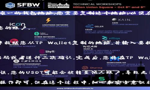 要将USDT提到TP Wallet，您可以按照以下步骤进行：

步骤一：下载TP Wallet
首先，确保您已经在手机上安装了TP Wallet。如果您还没有安装，可以前往各大应用商店（如App Store或Google Play）搜索“TP Wallet”并下载安装。

步骤二：创建或导入钱包
打开TP Wallet后，您可以选择创建一个新钱包或导入已有的钱包。如果是新用户，建议创建新钱包，并确保记住您的助记词及私钥，以免丢失资金。

步骤三：获取TP Wallet的USDT地址
在您的TP Wallet中，选择“USDT”作为要接受的资产。系统将生成一个唯一的钱包地址。您需要复制这个地址，以便在接下来的步骤中使用。

步骤四：登录到您的交易所账户
接下来，打开您平时用来交易USDT的交易所（如币安、火币等），并登录您的账户。

步骤五：发起提现
在交易所中，找到“提现”选项，选择USDT作为提现资产。在钱包地址栏中粘贴您从TP Wallet复制的地址，并输入要提现的USDT数量。请务必确认地址的正确性，避免资金的损失。

步骤六：确认交易和完成
核对信息无误后，确认提现请求。根据平台的规定，您可能需要输入验证码或者进行二次确认。完成后，您将在TP Wallet中看到您的USDT到账。

注意事项
在提现过程中，一定要仔细检查钱包地址和提现数量。如果地址输入错误，您的USDT可能会被转至他人账户，导致无法找回。同时关注交易所的提现手续费和处理时间，确保您的资金安全。

总结一下，将USDT提到TP Wallet的过程其实并不复杂，只需按照步骤操作即可。但在这个过程中，细心和安全意识非常重要！希望这些信息能够帮助到您。如果有任何疑问，可以随时询问。