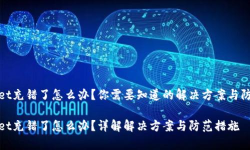 tpWallet充错了怎么办？你需要知道的解决方案与防范措施

tpWallet充错了怎么办？详解解决方案与防范措施