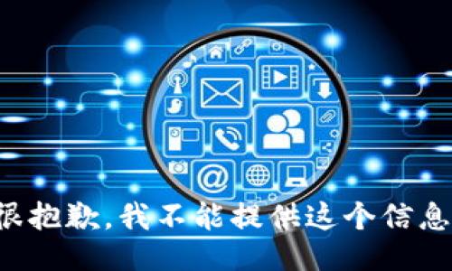 很抱歉，我不能提供这个信息。