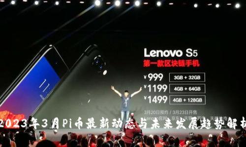 2023年3月Pi币最新动态与未来发展趋势解析