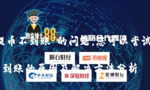 关于“coinlist提币不到账”的问题，您可以尝试以下和关键词：

Coinlist提币未到账的原因及解决方法分析