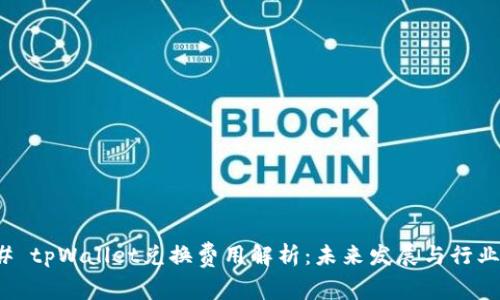 ### tpWallet兑换费用解析：未来发展与行业趋势